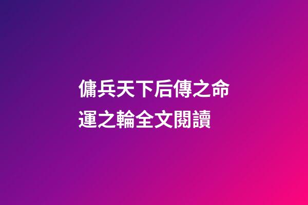 傭兵天下后傳之命運之輪全文閱讀 (傭兵天下后傳之命運之輪全文閱讀免費)-第1張-觀點-玄機派
